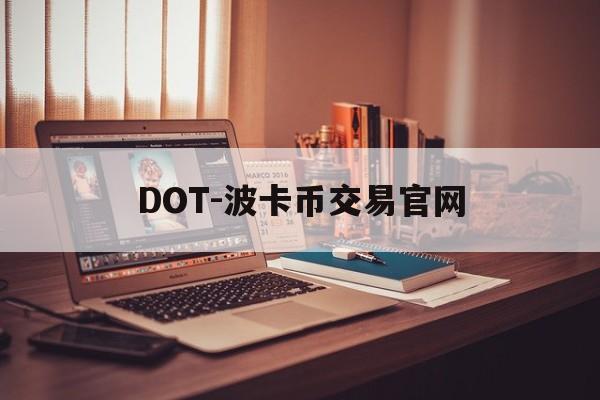 DOT-波卡币交易官网(dot波卡币三个月内价格) DOT-波卡币交易官网(dot波卡币三个月内价格)